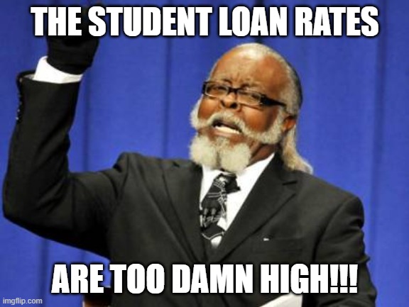 Too Damn High | THE STUDENT LOAN RATES; ARE TOO DAMN HIGH!!! | image tagged in memes,too damn high | made w/ Imgflip meme maker