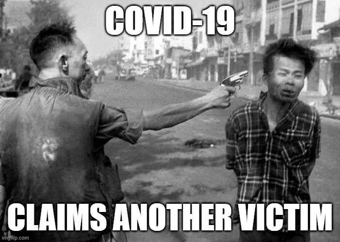 Covid-19 claims another victim | COVID-19; CLAIMS ANOTHER VICTIM | image tagged in politics,fun | made w/ Imgflip meme maker