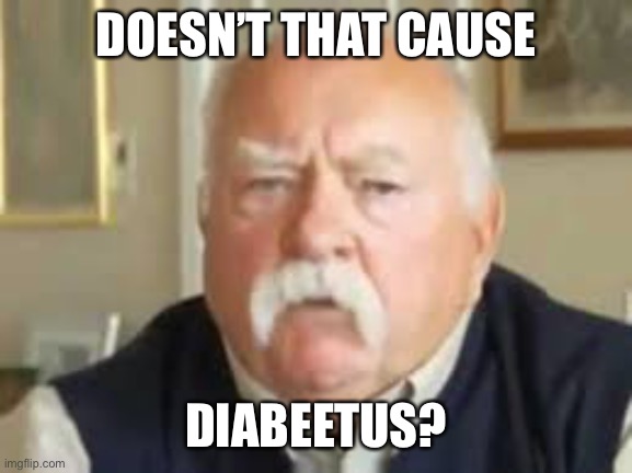 Diabeetus Dan | DOESN’T THAT CAUSE DIABEETUS? | image tagged in diabeetus dan | made w/ Imgflip meme maker