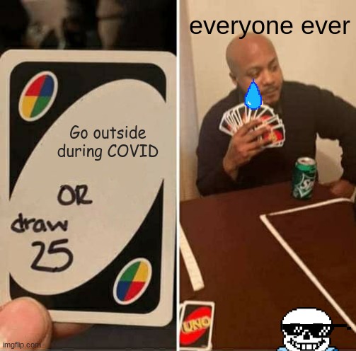 UNO Draw 25 Cards | everyone ever; Go outside during COVID | image tagged in memes,uno draw 25 cards | made w/ Imgflip meme maker