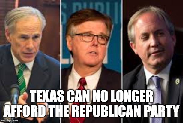TEXAS CAN NO LONGER AFFORD THE REPUBLICAN PARTY | made w/ Imgflip meme maker