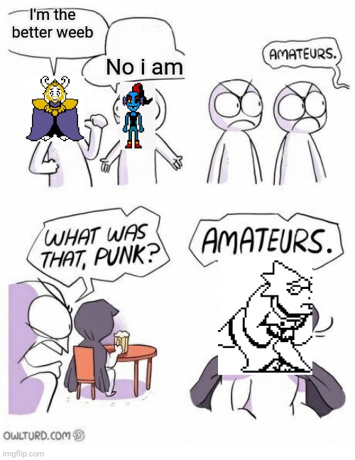 Amateurs | I'm the better weeb; No i am | image tagged in amateurs | made w/ Imgflip meme maker