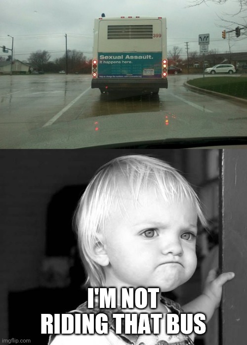 STUPID SIGN | I'M NOT RIDING THAT BUS | image tagged in frown kid,memes,stupid signs,fail | made w/ Imgflip meme maker