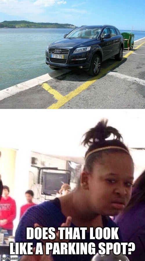 BAD PARKING | DOES THAT LOOK LIKE A PARKING SPOT? | image tagged in memes,black girl wat,wtf,fail | made w/ Imgflip meme maker