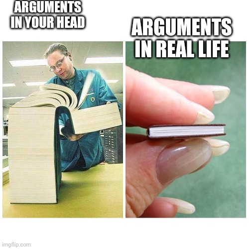 Big book vs Little Book | ARGUMENTS IN YOUR HEAD; ARGUMENTS IN REAL LIFE | image tagged in big book vs little book | made w/ Imgflip meme maker