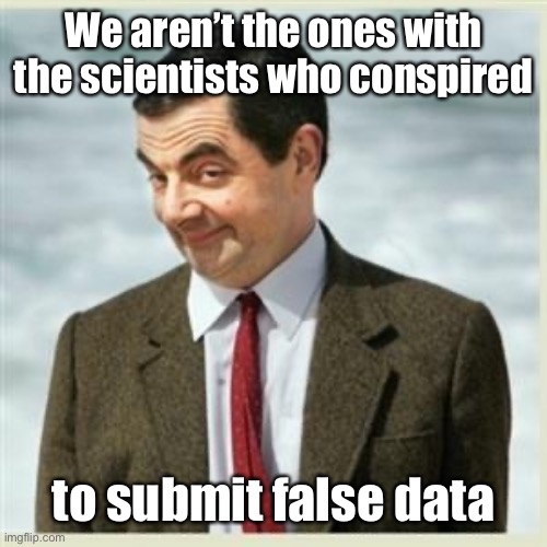 Mr Bean Smirk | We aren’t the ones with the scientists who conspired to submit false data | image tagged in mr bean smirk | made w/ Imgflip meme maker