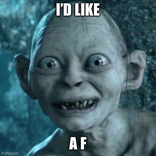 Gollum Meme | I’D LIKE A F | image tagged in memes,gollum | made w/ Imgflip meme maker
