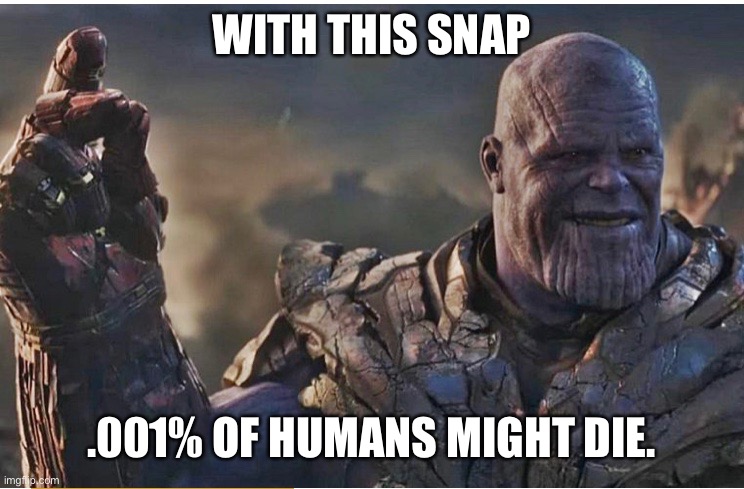 WITH THIS SNAP; .001% OF HUMANS MIGHT DIE. | image tagged in quarantine | made w/ Imgflip meme maker