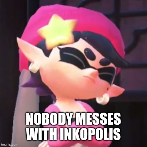 Upset Callie | NOBODY MESSES WITH INKOPOLIS | image tagged in upset callie | made w/ Imgflip meme maker