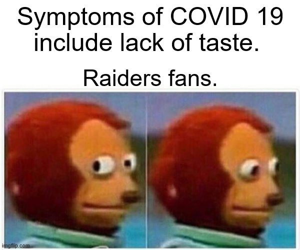 Monkey Puppet | Symptoms of COVID 19 include lack of taste. Raiders fans. | image tagged in memes,monkey puppet | made w/ Imgflip meme maker