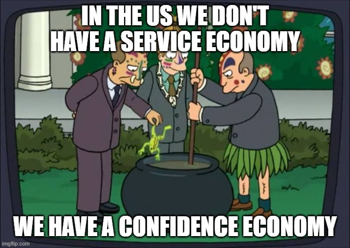 The economy is based on the confidence of our dollar which is 1/100th backed by gold | IN THE US WE DON'T HAVE A SERVICE ECONOMY; WE HAVE A CONFIDENCE ECONOMY | image tagged in voodoo economists | made w/ Imgflip meme maker