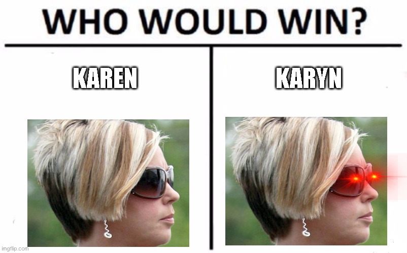 karyn is eviller | KAREN; KARYN | image tagged in memes,who would win | made w/ Imgflip meme maker