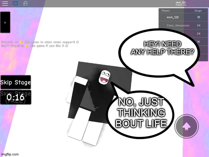 Life | HEY! NEED ANY HELP THERE? NO, JUST THINKING BOUT LIFE | image tagged in epic tragedy,life,roblox,games,followmoh_122onrblx,shedletskysspecialty | made w/ Imgflip meme maker