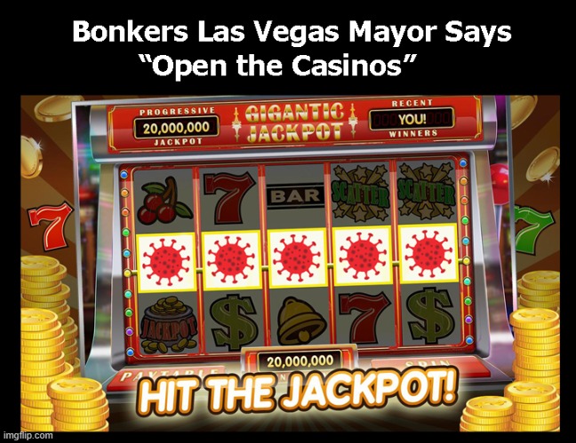 Bonkers Las Vegas Mayor | image tagged in las vegas,las vegas mayor,coronavirus,open casinos | made w/ Imgflip meme maker