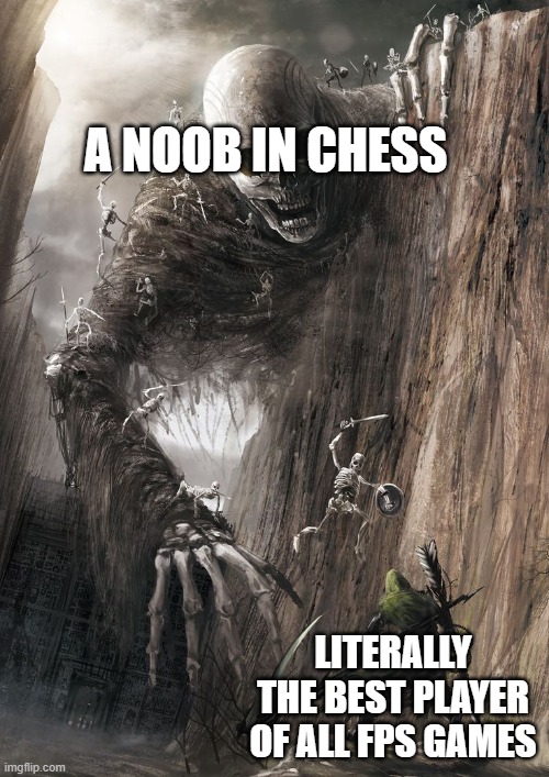 Gaming AI (Not AI version) | A NOOB IN CHESS; LITERALLY THE BEST PLAYER OF ALL FPS GAMES | image tagged in giant monster | made w/ Imgflip meme maker