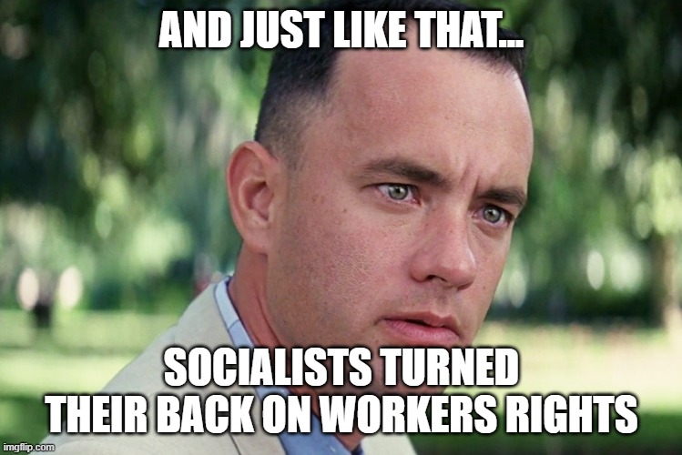 Hand Outs Not Hand Ups | AND JUST LIKE THAT... SOCIALISTS TURNED THEIR BACK ON WORKERS RIGHTS | image tagged in and just like that,socialism,covid19,covid-19,coronavirus | made w/ Imgflip meme maker