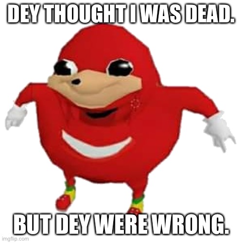 DA WALUDO | DEY THOUGHT I WAS DEAD. BUT DEY WERE WRONG. | image tagged in memes,ugandan knuckles,dead memes,funny | made w/ Imgflip meme maker