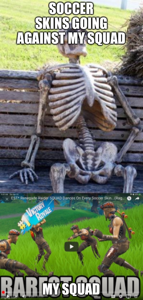 SOCCER SKINS GOING AGAINST MY SQUAD; MY SQUAD | image tagged in memes,waiting skeleton | made w/ Imgflip meme maker