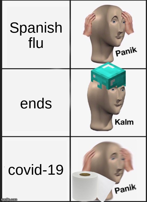 Panik Kalm Panik Meme | Spanish flu; ends; covid-19 | image tagged in memes,panik kalm panik | made w/ Imgflip meme maker