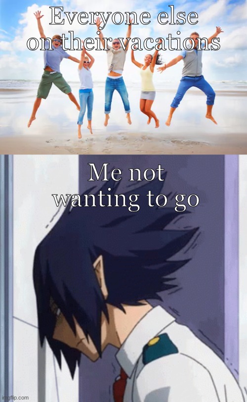 I just rather stay near home | Everyone else on their vacations; Me not wanting to go | image tagged in vacation,anime,my hero academia,tamaki amajiki | made w/ Imgflip meme maker