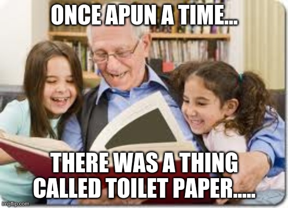Storytelling Grandpa Meme | ONCE APUN A TIME... THERE WAS A THING CALLED TOILET PAPER..... | image tagged in memes,storytelling grandpa | made w/ Imgflip meme maker