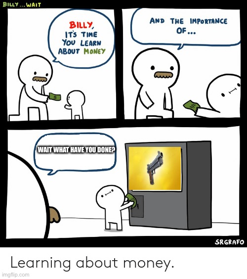 Pistol | WAIT WHAT HAVE YOU DONE? | image tagged in billy learning about money | made w/ Imgflip meme maker