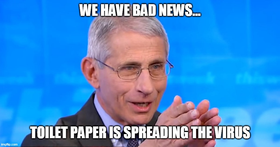 Dr. Fauci Bad News |  WE HAVE BAD NEWS... TOILET PAPER IS SPREADING THE VIRUS | image tagged in dr fauci 2020 | made w/ Imgflip meme maker