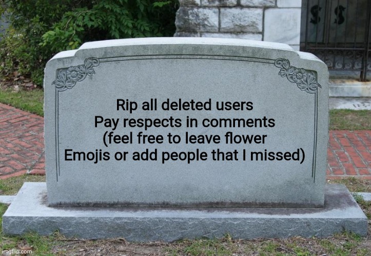 Imgflip graveyard | Rip all deleted users
Pay respects in comments (feel free to leave flower Emojis or add people that I missed) | image tagged in gravestone | made w/ Imgflip meme maker