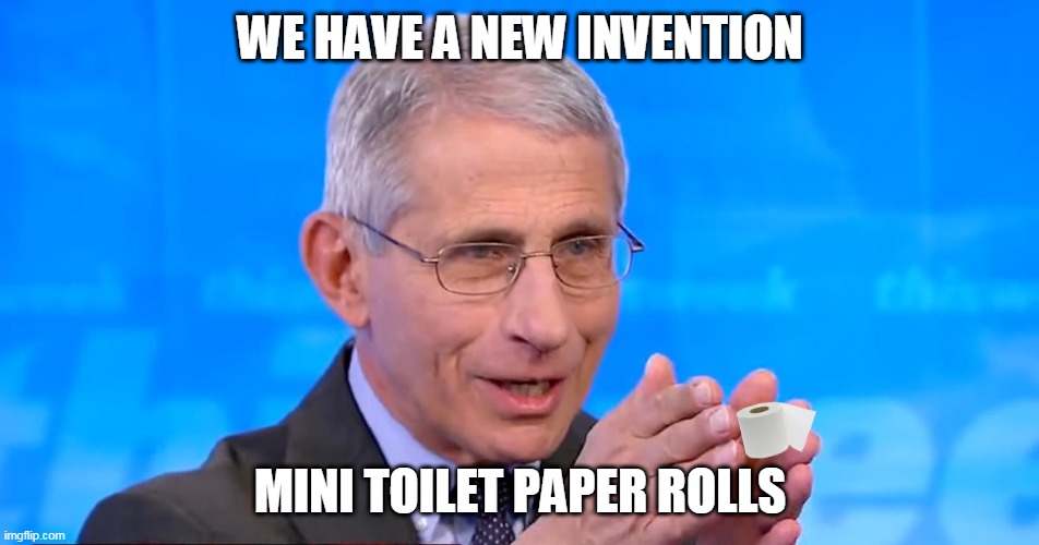 Mini Toilet Paper Rolls |  WE HAVE A NEW INVENTION; MINI TOILET PAPER ROLLS | image tagged in dr fauci 2020 | made w/ Imgflip meme maker