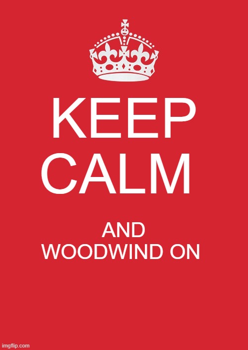 Keep Calm And Carry On Red Meme | KEEP CALM; AND WOODWIND ON | image tagged in memes | made w/ Imgflip meme maker