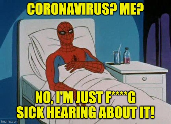 Spiderman Hospital Meme | CORONAVIRUS? ME? NO, I'M JUST F****G SICK HEARING ABOUT IT! | image tagged in memes,spiderman hospital,spiderman | made w/ Imgflip meme maker