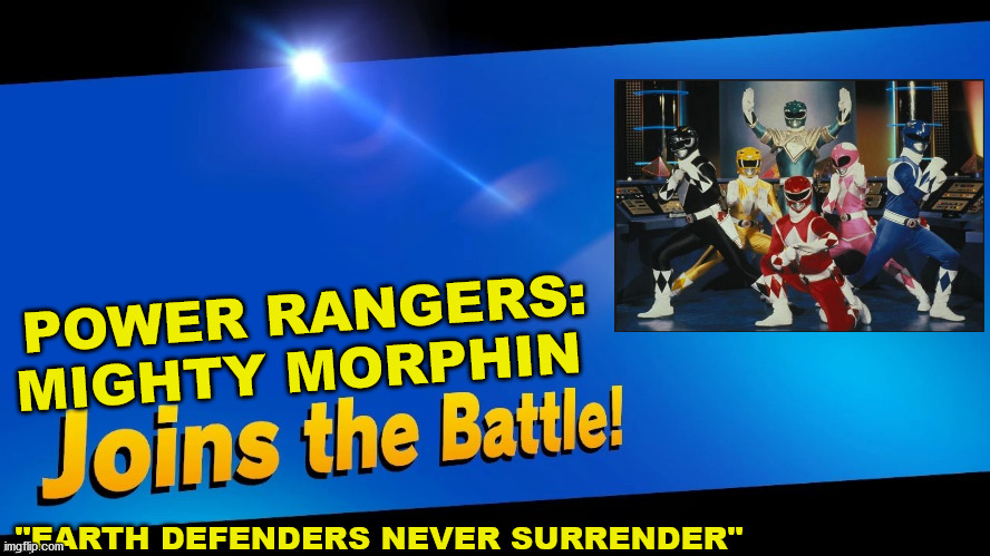 they are here! on smash! | POWER RANGERS: MIGHTY MORPHIN; "EARTH DEFENDERS NEVER SURRENDER" | image tagged in blank joins the battle | made w/ Imgflip meme maker
