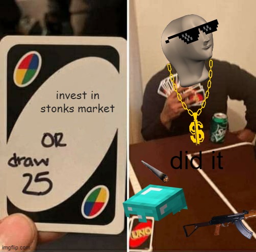 UNO Draw 25 Cards Meme | invest in stonks market; did it | image tagged in memes,uno draw 25 cards | made w/ Imgflip meme maker