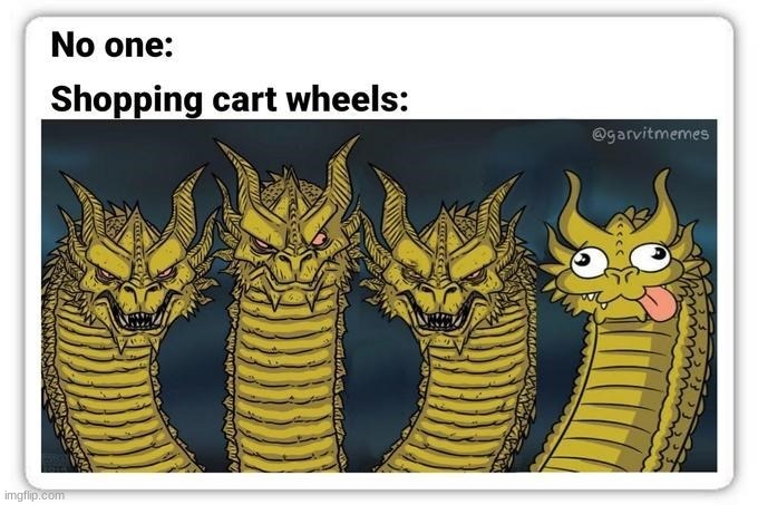 Shopping cart wheels be like: | image tagged in funny,how to train your dragon | made w/ Imgflip meme maker