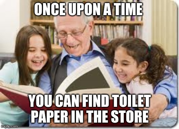Storytelling Grandpa Meme | ONCE UPON A TIME; YOU CAN FIND TOILET PAPER IN THE STORE | image tagged in memes,storytelling grandpa | made w/ Imgflip meme maker