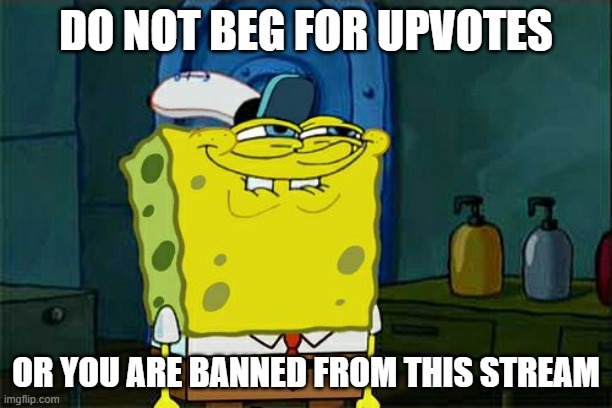 No upvote Begging | DO NOT BEG FOR UPVOTES; OR YOU ARE BANNED FROM THIS STREAM | image tagged in memes,don't you squidward | made w/ Imgflip meme maker