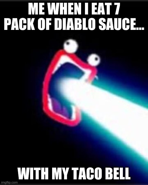 Taco Bell | ME WHEN I EAT 7 PACK OF DIABLO SAUCE... WITH MY TACO BELL | image tagged in spicy,shoop da woop | made w/ Imgflip meme maker