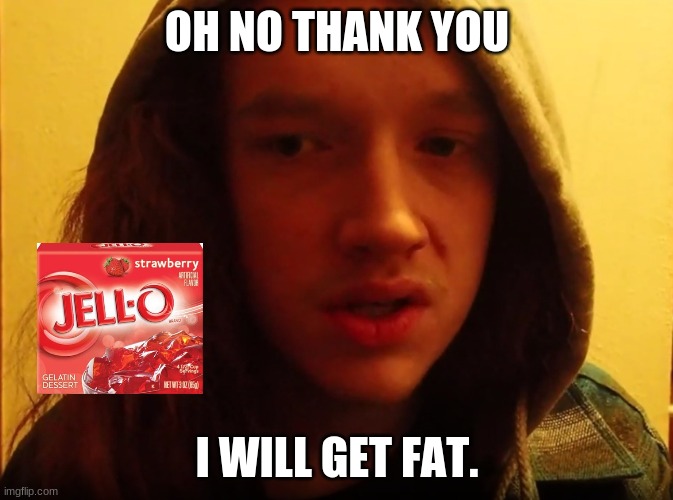 Smartass Dan Jello | OH NO THANK YOU; I WILL GET FAT. | image tagged in smartass,jello,weight,fat,idiots | made w/ Imgflip meme maker