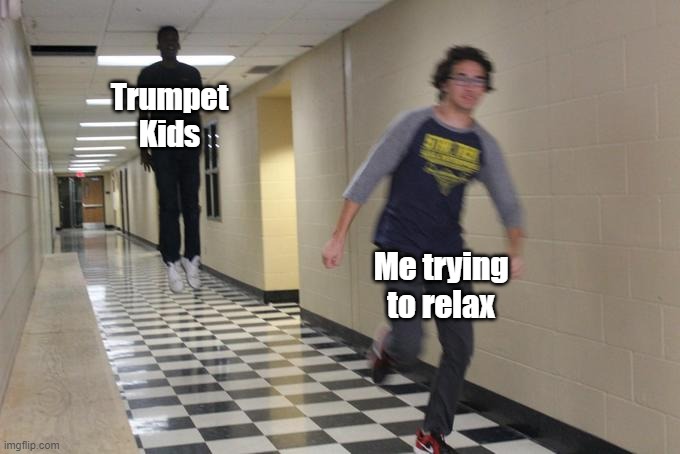 Band Meme | Trumpet
Kids; Me trying
to relax | image tagged in lol | made w/ Imgflip meme maker