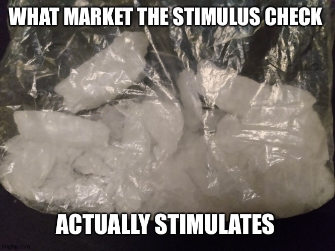 Stimulus $$ | WHAT MARKET THE STIMULUS CHECK; ACTUALLY STIMULATES | image tagged in money | made w/ Imgflip meme maker