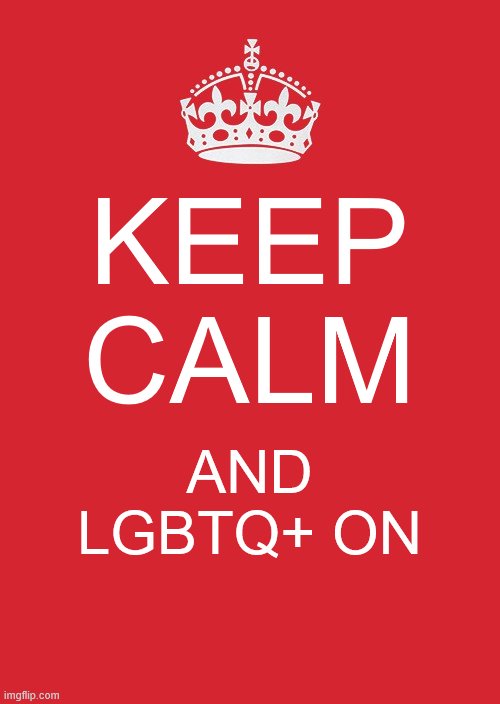 Keep Calm And Carry On Red | KEEP CALM; AND LGBTQ+ ON | image tagged in memes,keep calm and carry on red | made w/ Imgflip meme maker