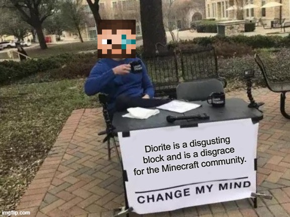 Change My Mind | Diorite is a disgusting block and is a disgrace for the Minecraft community. | image tagged in memes,change my mind | made w/ Imgflip meme maker