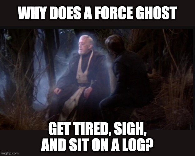 Being an ephemeral spirit must be exhausting. | WHY DOES A FORCE GHOST; GET TIRED, SIGH, AND SIT ON A LOG? | image tagged in obi wan force ghost,star wars,obi wan kenobi,the force,the empire strikes back | made w/ Imgflip meme maker