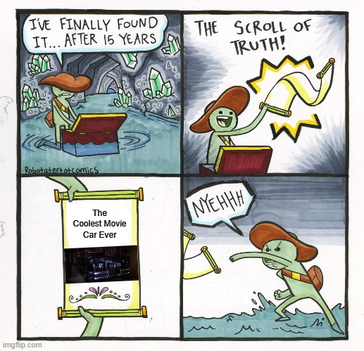 The Scroll Of Truth Meme | The Coolest Movie Car Ever | image tagged in memes,the scroll of truth,the car | made w/ Imgflip meme maker
