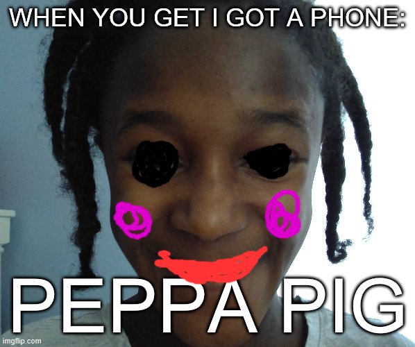 peppa pib | WHEN YOU GET I GOT A PHONE:; PEPPA PIG | image tagged in front page | made w/ Imgflip meme maker