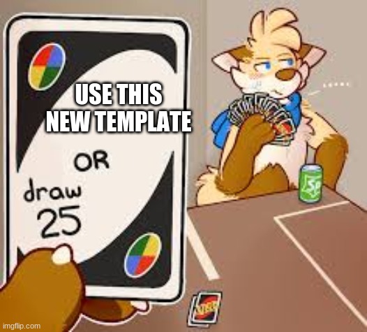 plzzz |  USE THIS NEW TEMPLATE | image tagged in furry or draw 25 | made w/ Imgflip meme maker