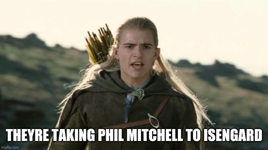 Hobbits Isengard | THEYRE TAKING PHIL MITCHELL TO ISENGARD | image tagged in hobbits isengard | made w/ Imgflip meme maker