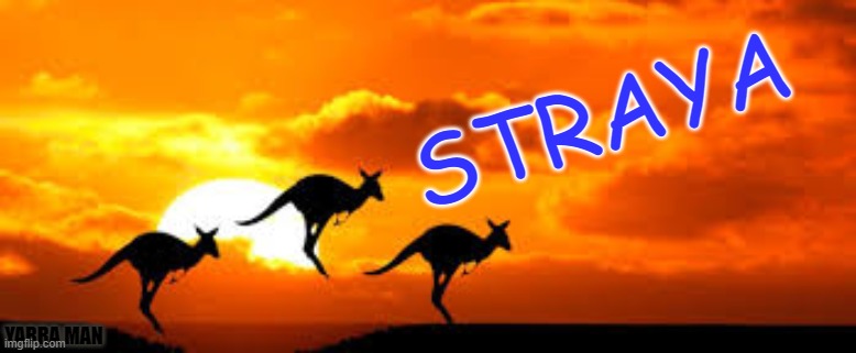 Australia | STRAYA; YARRA MAN | image tagged in australia | made w/ Imgflip meme maker
