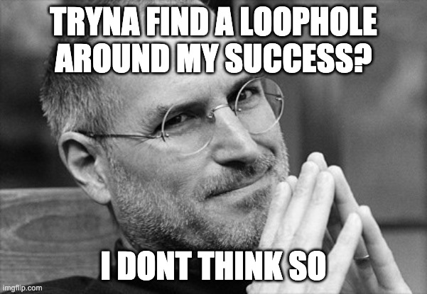 Nope | TRYNA FIND A LOOPHOLE AROUND MY SUCCESS? I DONT THINK SO | image tagged in steve jobs i dont think so | made w/ Imgflip meme maker