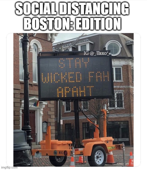 Boston be like... | SOCIAL DISTANCING 
BOSTON: EDITION | image tagged in coronavirus,social distancing,boston | made w/ Imgflip meme maker